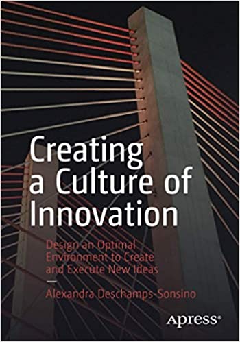 Creating a Culture of Innovation: Design an Optimal Environment to Create and Execute New Ideas