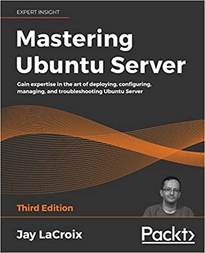 Mastering Ubuntu Server: Gain expertise in the art of deploying, configuring, managing and troubleshooting Ubuntu, 3rd Edition