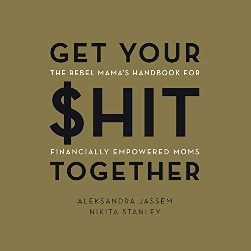 Get Your $hit Together: The Rebel Mama's Handbook for Financially Empowered Moms [Audiobook]