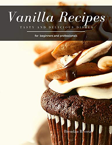 Vanilla Recipes: Tasty and Delicious dishes