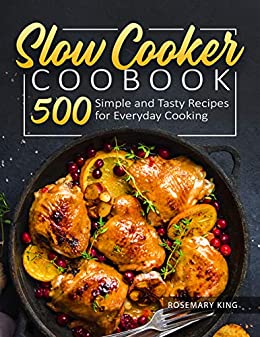 Slow Cooker Cookbook: 500 Simple and Tasty Recipes for Everyday Cooking