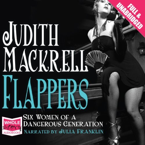Flappers: Six Women of a Dangerous Generation [Audiobook]