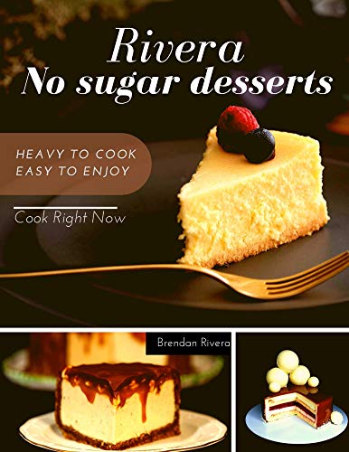Rivera's Desserts Made Healthy! Sugar free yummies Healthy, tasty and easy : Cook Right Now