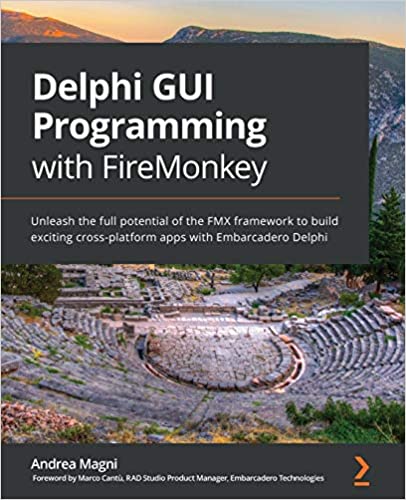 Delphi GUI Programming with FireMonkey: Unleash the full potential of the FMX framework to build exciting cross platform apps