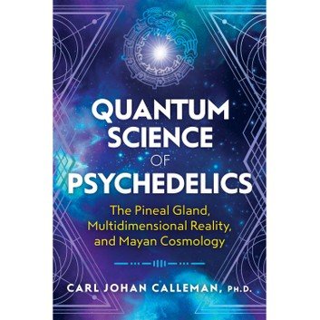 Quantum Science of Psychedelics: The Pineal Gland, Multidimensional Reality, and Mayan Cosmology [Audiobook]