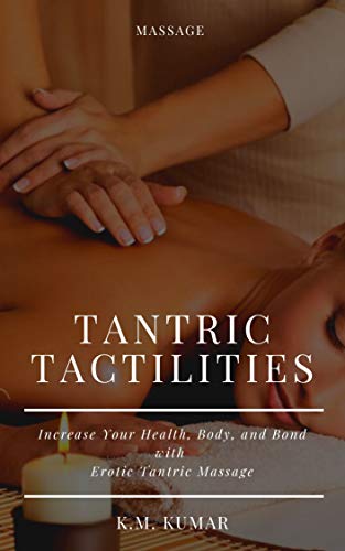 TANTRIC TACTILITIES: Increase Your Health, Body, and Bond with Erotic Tantric Massage