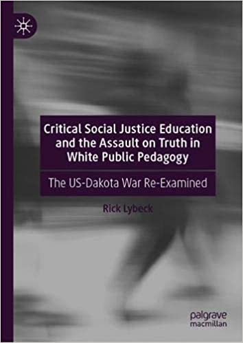 Critical Social Justice Education and the Assault on Truth in White Public Pedagogy: The US Dakota War Re Examined
