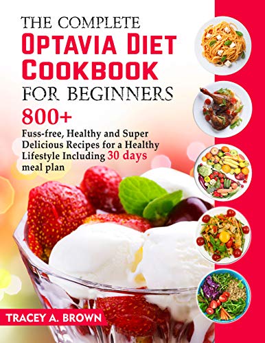 The Complete Optavia Diet Cookbook For Beginners: ~800 +~ Fuss Free, Healthy and Super Delicious Recipes For A Healthy Lifestyle