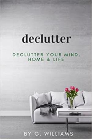 Declutter: Declutter your Mind, Home & Life