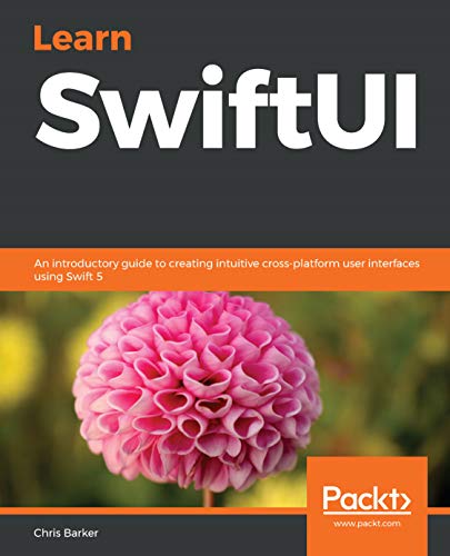 Learn SwiftUI: An introductory guide to creating intuitive cross platform user interfaces using Swift 5