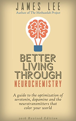 Better Living Through Neurochemistry   A guide to the optimization of serotonin, dopamine and the neurotransmitters that color