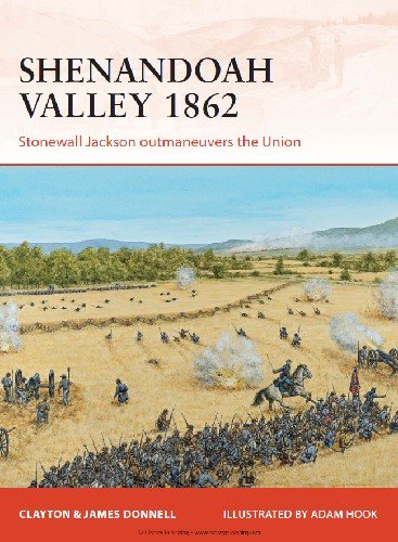 Shenandoah Valley 1862: Stonewall Jackson outmaneuvers the Union (Osprey Campaign 258)