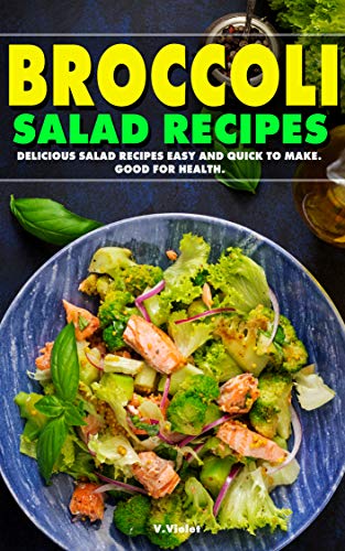 Broccoli Salad Recipes: Delicious Salad Recipes Easy and Quick to Make. Good for Health. (Healthy salad cookbook set)