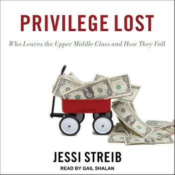 Privilege Lost: Who Leaves the Upper Middle Class and How They Fall [Audiobook]