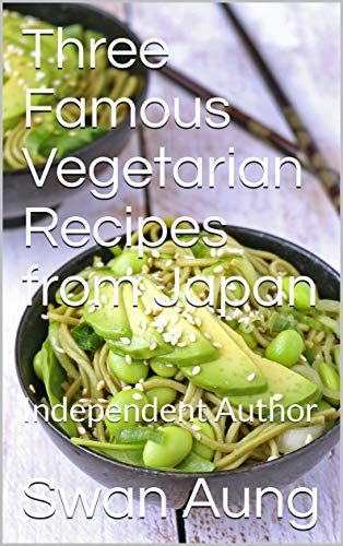 Three Famous Vegetarian Recipes from Japan: Independent Author