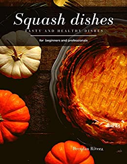 Squash dishes: Tasty and Healthy dishes