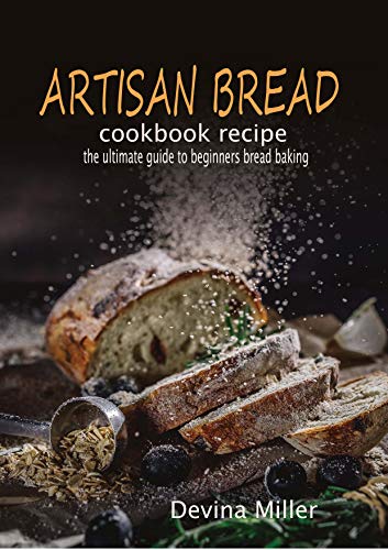 Artisan bread cookbook recipe: the ultimate guide to beginners bread baking