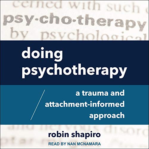 Doing Psychotherapy: A Trauma and Attachment Informed Approach [Audiobook]