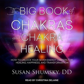 The Big Book of Chakras and Chakra Healing: How to Unlock Your Seven Energy Centers for Healing [Audiobook]