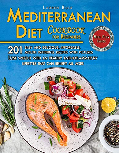 Mediterranean Diet Cookbook for Beginners: 201 Easy and delicious, affordable, mouth watering recipes with pictures