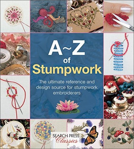 A Z of Stumpwork: The Ultimate Reference and Design Source for Stumpwork Embroiderers