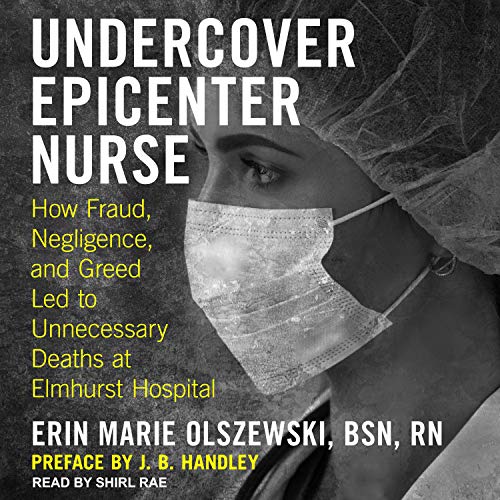 Undercover Epicenter Nurse: How Fraud, Negligence, and Greed Led to Unnecessary Deaths at Elmhurst Hospital [Audiobook]