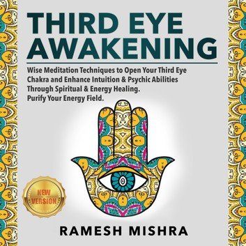 THIRD EYE AWAKENING: Wise Meditation Techniques to Open Your Third Eye Chakra. NEW VERSION [Audiobook]