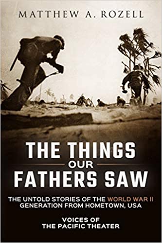 The Things Our Fathers Saw: The Untold Stories of the World War II Generation from Hometown, USA Voices of the Pacific T