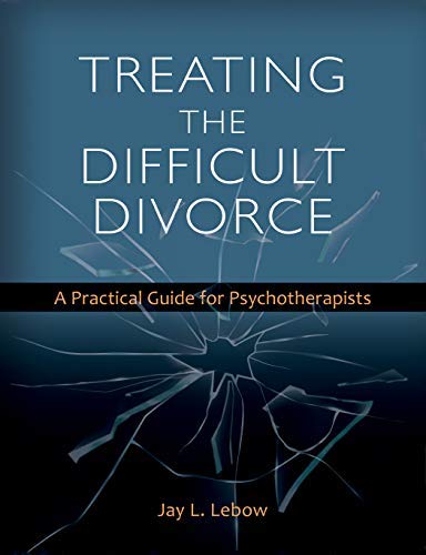 Treating the Difficult Divorce: A Practical Guide for Psychotherapists