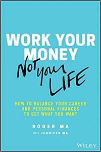 Work Your Money, Not Your Life: How to Balance Your Career and Personal Finances to Get What You Want (PDF)