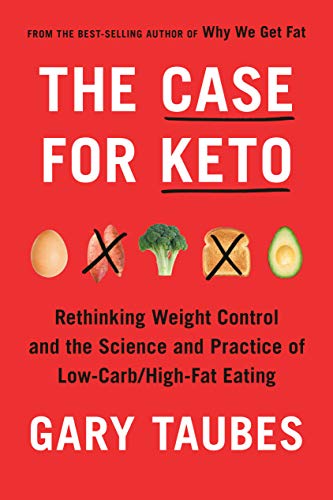 The Case for Keto: Rethinking Weight Control and the Science and Practice of Low Carb/High Fat Eating
