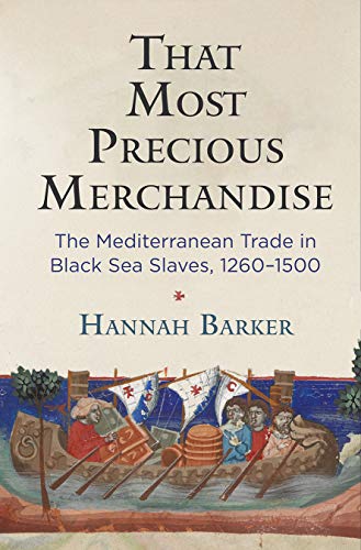 That Most Precious Merchandise: The Mediterranean Trade in Black Sea Slaves, 1260 1500
