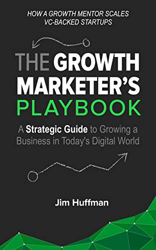 The Growth Marketer's Playbook: A Strategic Guide to Growing a Business in Today's Digital World