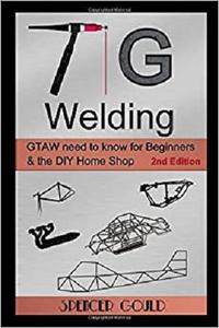 TIG Welding: GTAW need to know for beginners & the DIY home shop (DIY Home Workshop)