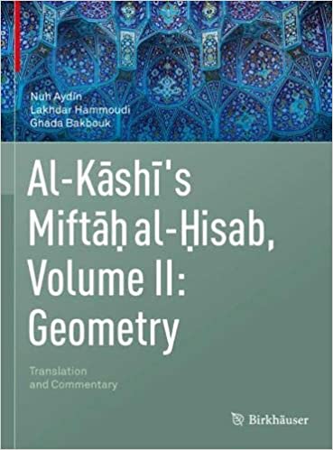 Al Kashi's Miftah al Hisab, Volume II: Geometry: Translation and Commentary