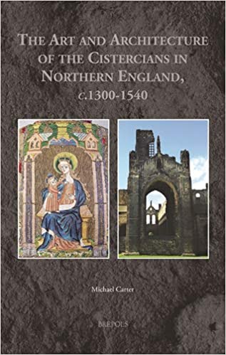 The Art and Architecture of the Cistercians in Northern England, C.1300 1540