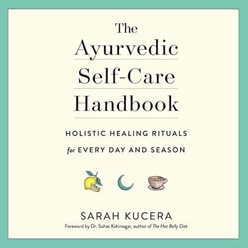 The Ayurvedic Self Care Handbook: Holistic Healing Rituals for Every Day and Season [Audiobook]