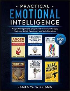 Practical Emotional Intelligence: 6 Books in 1 - Anger Management, Cognitive Behavioral Therapy, Stoicism, Public ...