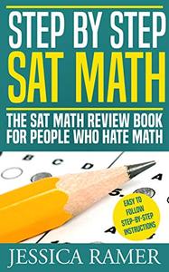 Step by Step SAT Math: The SAT Review Book for People Who Hate Math: Complete Review of Computation ...
