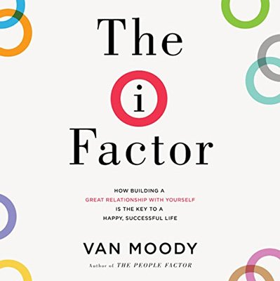 The I Factor: How Building a Great Relationship with Yourself Is the Key to a Happy, Successful Life (Audiobook)