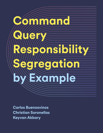 Command Query Responsibility Segregation (CQRS): by Example