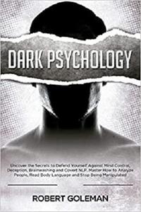 Dark Psychology: Uncover the Secrets to Defend Yourself Against Mind Control, Deception, Brainwashing, and Covert NLP ...
