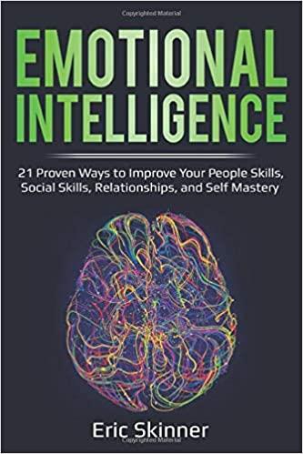 Emotional Intelligence: 21 Proven Ways to Improve Your People Skills, Social Skills, Relationships, and Self Mastery