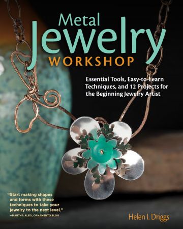 Metal Jewelry Workshop: Essential Tools, Easy to Learn Techniques, and 12 Projects for the Beginning Jewelry Artist