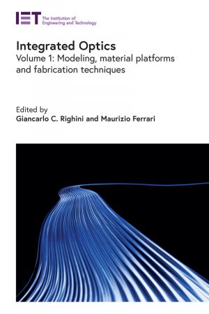 Integrated Optics : Modeling, Material Platforms and Fabrication Techniques, Volume 1