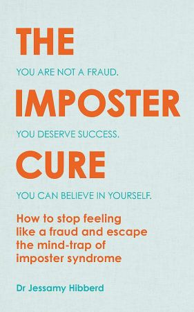 The Imposter Cure: Escape the mind trap of imposter syndrome