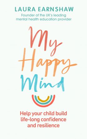 My Happy Mind: Help your Child build Life long Confidence, Self esteem and Resilience