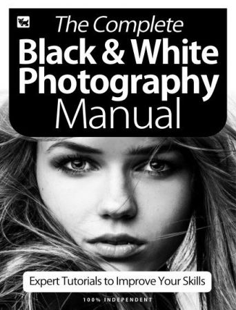 The Complete Black & White Photography Manual   Expert Tutorials To Improve Your Skills, 6th Edition 2020