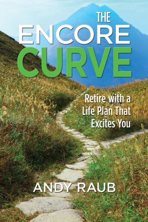 The Encore Curve: Retire with a Life Plan that Excites You