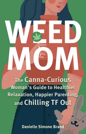 Weed Mom: The Canna Curious Woman's Guide to Healthier Relaxation, Happier Parenting, and Chilling TF Out